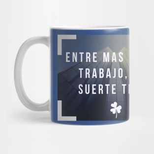 Entre mas fuerte trabajo, mas "suerte" tengo! Mug